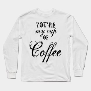 you are my cup of coffee Long Sleeve T-Shirt